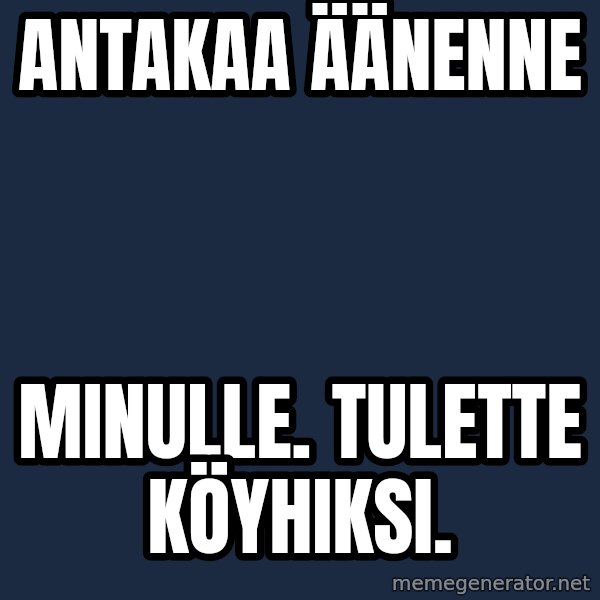 Katainen Perkele meme: antakaa     äänenne / minulle.    tulette      köyhiksi.