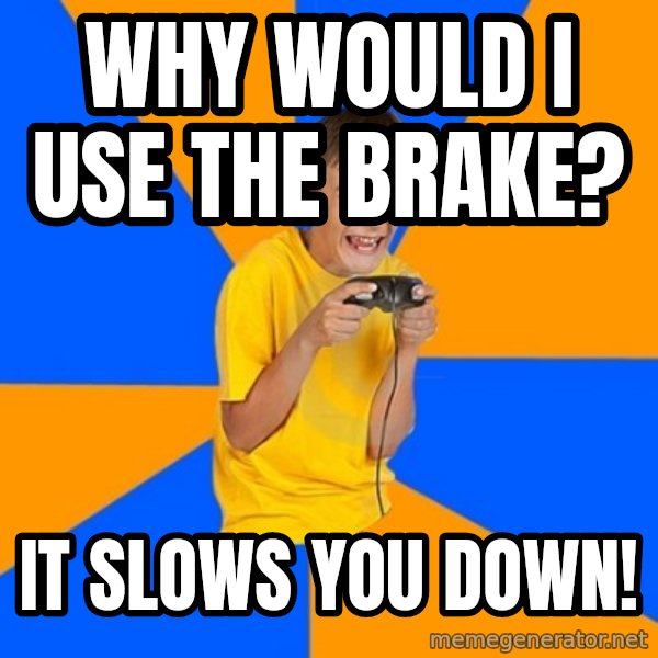 Annoying Gamer Kid meme: Why would i use the brake? / it slows you down!