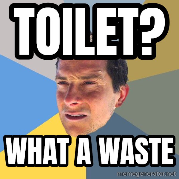 Bear Grylls meme: toilet? / what a waste