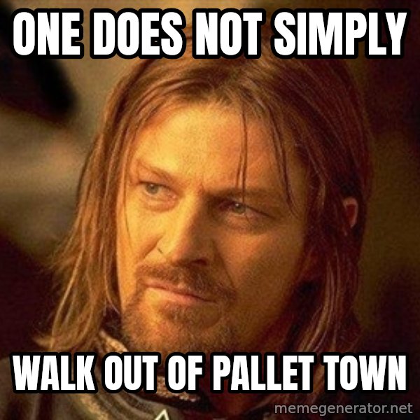 Boromir meme: one does not simply / walk out of pallet town