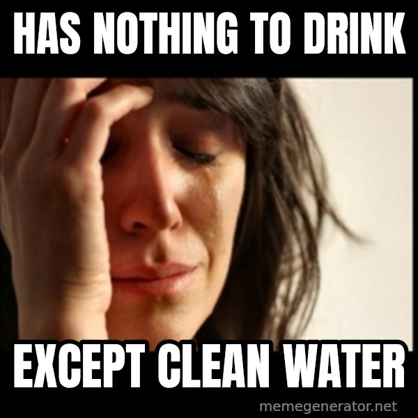 First World Problems meme: Has nothing to drink / except clean water