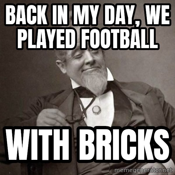 1889 [10] guy meme: Back in my day, we played football / with bricks