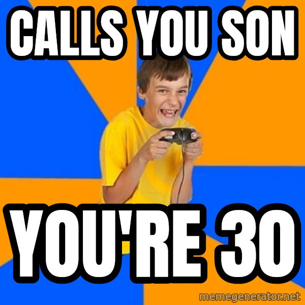 Annoying Gamer Kid meme: Calls you son / you're 30