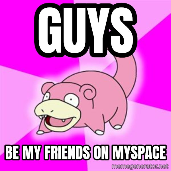 Slowpoke meme: guys / be my friends on myspace