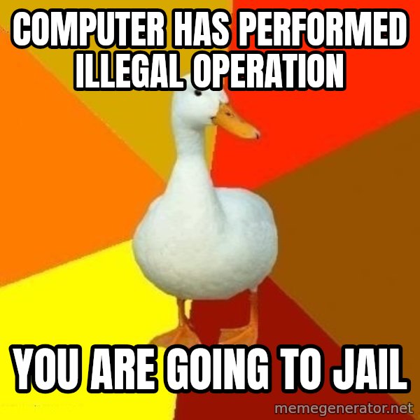 Technologically Impaired Duck meme: computer has performed illegal operation / you are going to jail