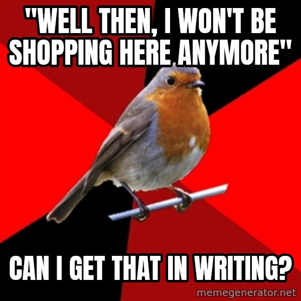 Retail Robin meme: "WELL THEN, I WON'T BE SHOPPING HERE ANYMORE" / CAN I GET THAT IN WRITING?
