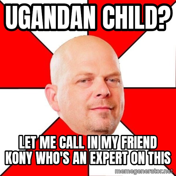 Pawn Stars meme: ugandan child? / let me call in my friend kony who's an expert on this