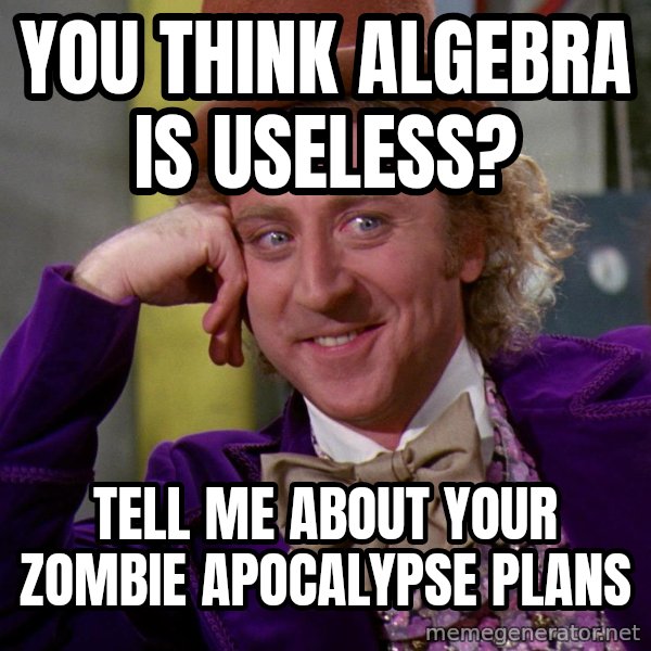 Willy Wonka meme: you think algebra is useless? / tell me about your zombie apocalypse plans