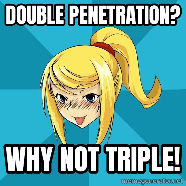 Horney Samus meme: Double penetration? / why not triple!