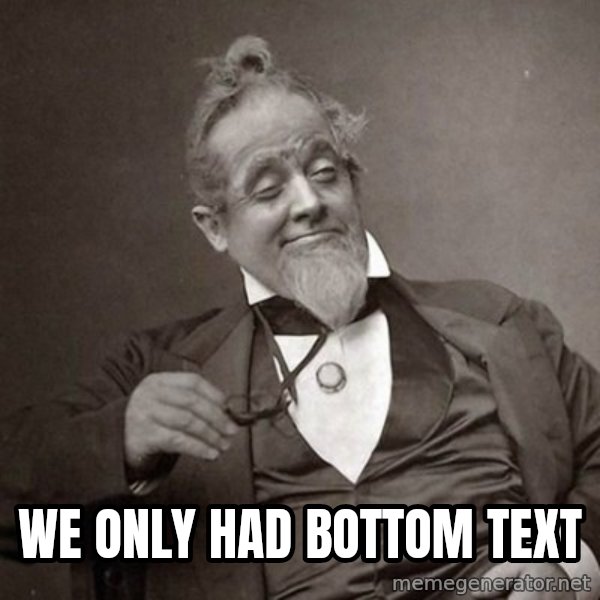 1889 [10] guy meme: we only had bottom text