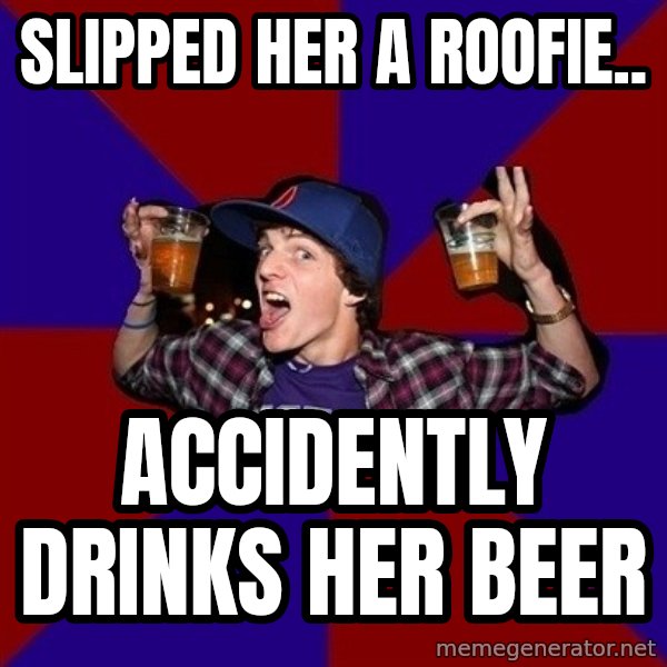 Sunny Student meme: Slipped her a roofie.. / accidently drinks her beer