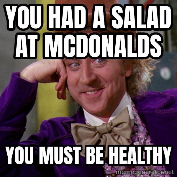Willy Wonka meme: you had a salad at mcdonalds / you must be healthy