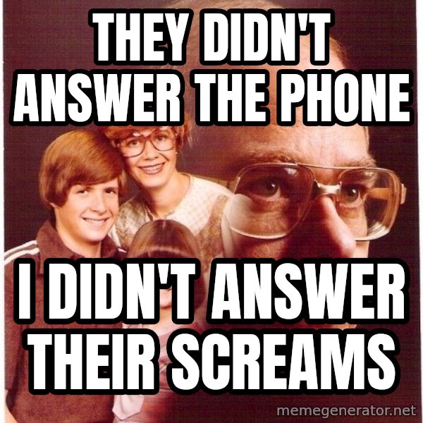 Vengeance Dad meme: They didn't answer the phone / I didn't answer their screams