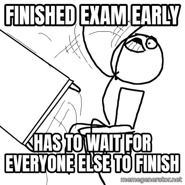 Desk Flip Rage Guy meme: finished exam early / has to wait for everyone else to finish