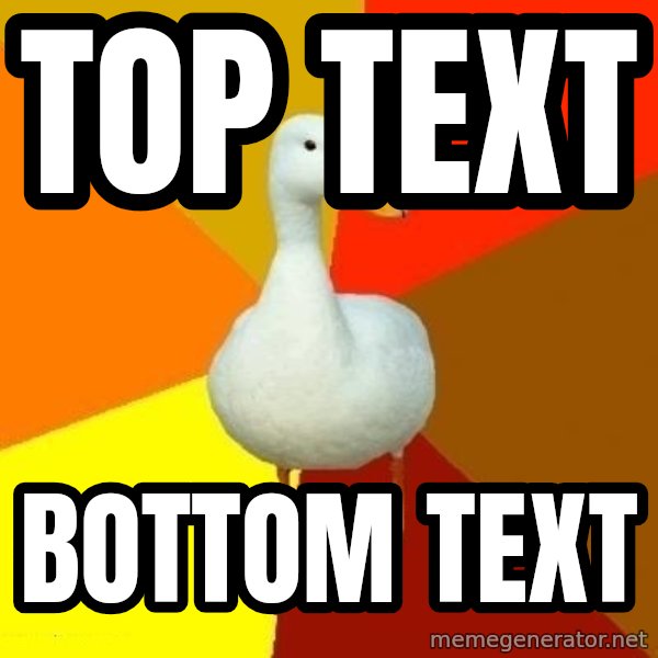 Technologically Impaired Duck meme: TOP TEXT / BOTTOM TEXT