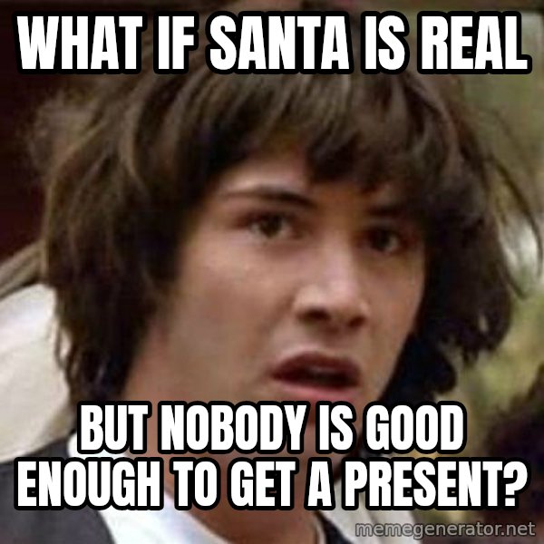 Conspiracy Keanu meme: what if santa is real / but nobody is good enough to get a present?