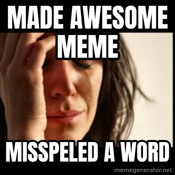 First World Problems meme: made awesome meme / misspeled a word