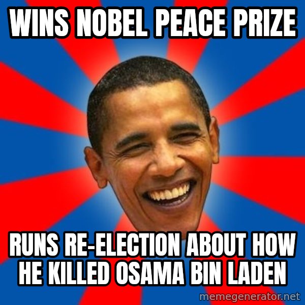 Obama meme: Wins nobel peace prize / runs re-election about how he killed Osama Bin Laden