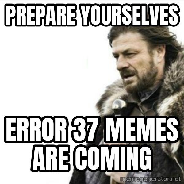 Prepare yourself meme: Prepare yourselves / Error 37 memes are coming