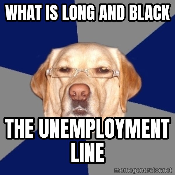 Racist Dog meme: what is long and black / the unemployment line