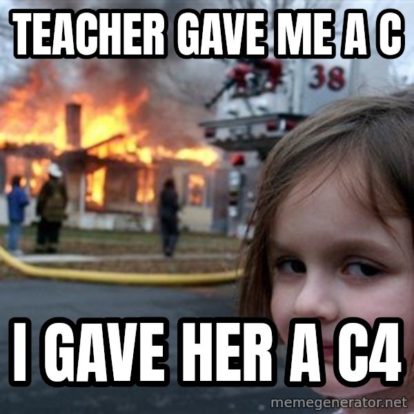 Disaster Girl meme: teacher gave me a c / i gave her a c4