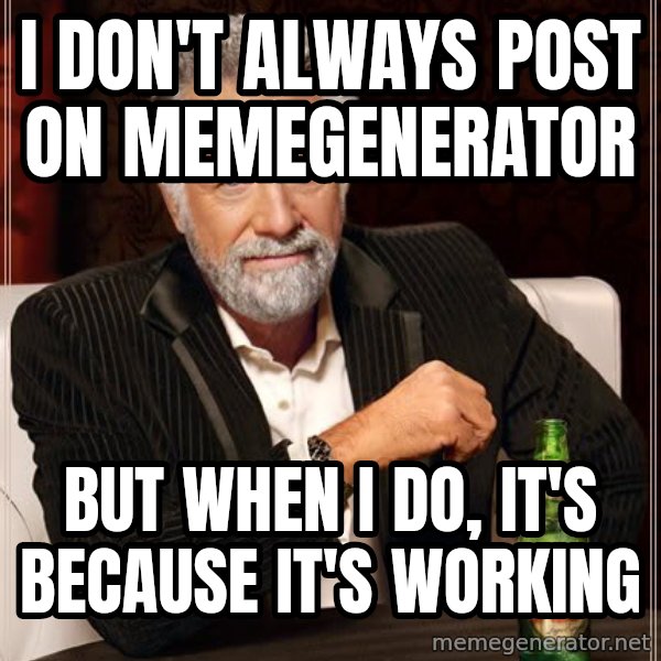The Most Interesting Man In The World meme: I DON'T ALWAYS POST ON MEMEGENERATOR / BUT WHEN I DO, IT'S BECAUSE IT'S WORKING