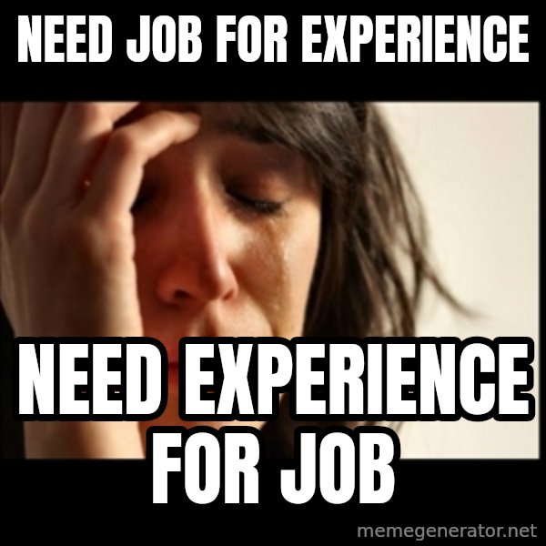 First World Problems meme: NEED job for experience / need experience for job