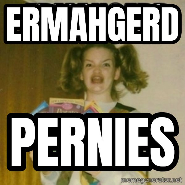 Ermahgerd meme: ermahgerd / pernies