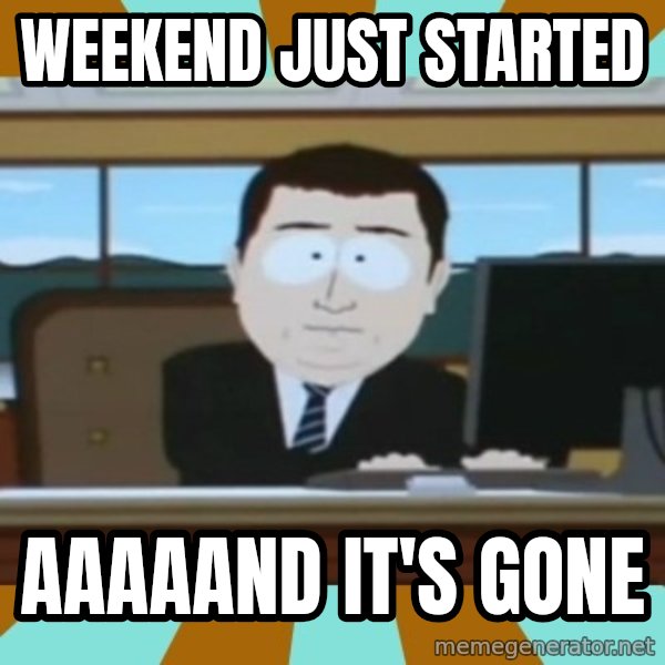 south park aand it's gone meme: Weekend just started / aaaaand it's gone
