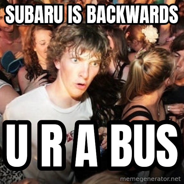 Sudden Realization Ralph meme: subaru is backwards / u r a bus