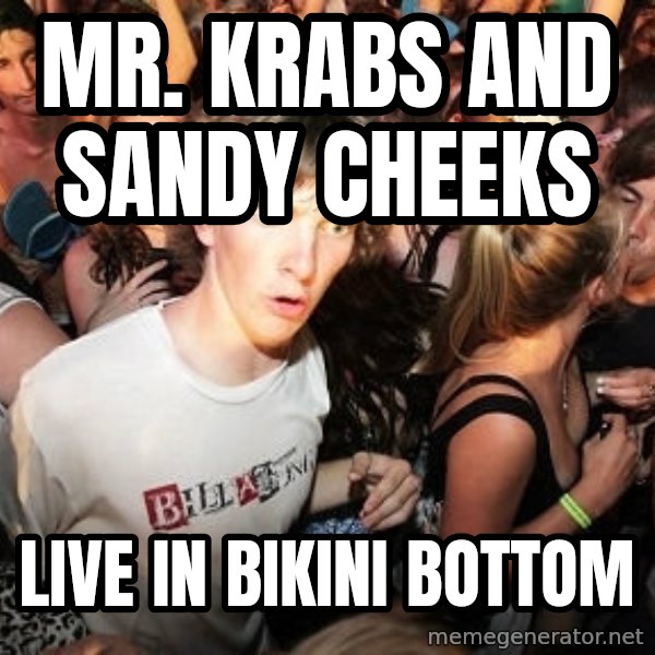 Sudden Realization Ralph meme: Mr. Krabs and Sandy Cheeks / Live in Bikini Bottom