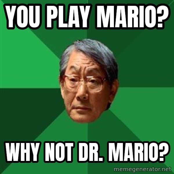 High Expectations Asian Father meme: you play mario? / why not Dr. mario?