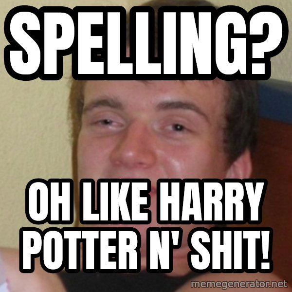Stoner Stanley meme: Spelling? / Oh like harry potter n' shit!