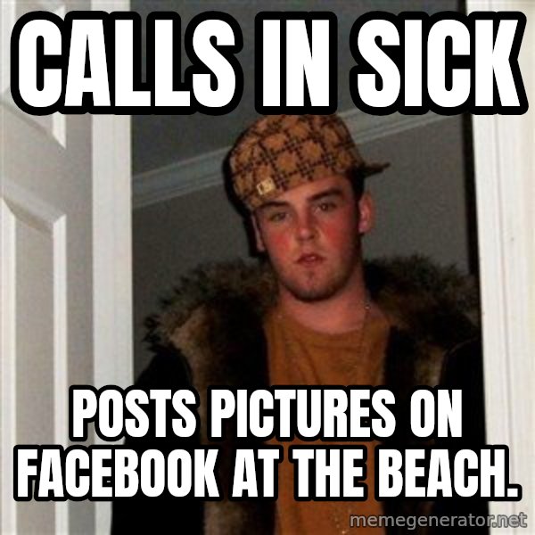 Scumbag Steve meme: calls in sick / posts pictures on facebook at the beach.