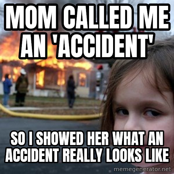 Disaster Girl meme: mom called me an 'accident' / so i showed her what an accident really looks like