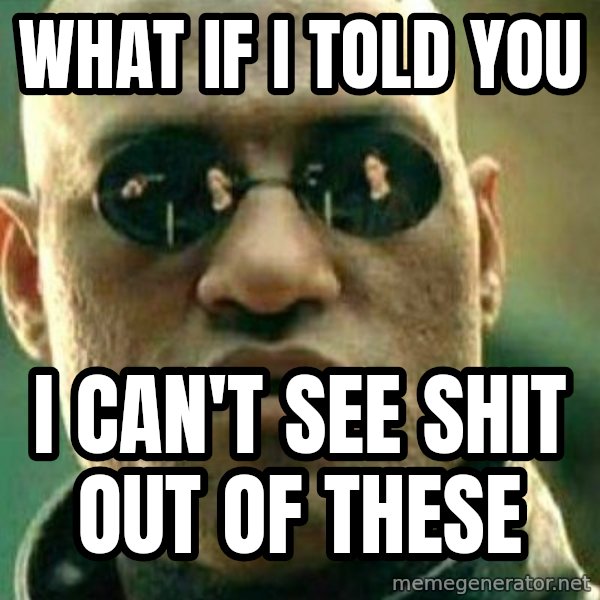 What If I Told You meme: what if i told you / i can't see shit out of these