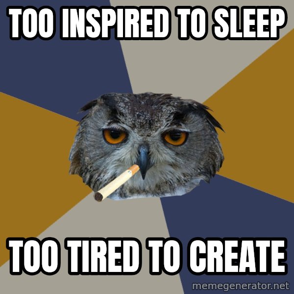Art Student Owl meme: Too inspired to sleep / too tired to create