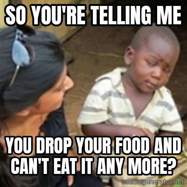 Skeptical 3rd World Kid meme: so you're telling me / you drop your food and can't eat it any more?