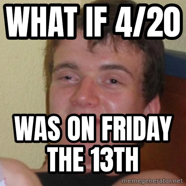 Stoner Stanley meme: what if 4/20 / was on friday the 13th