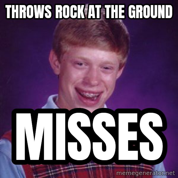 Bad Luck Brian meme: throws rock at the ground / misses