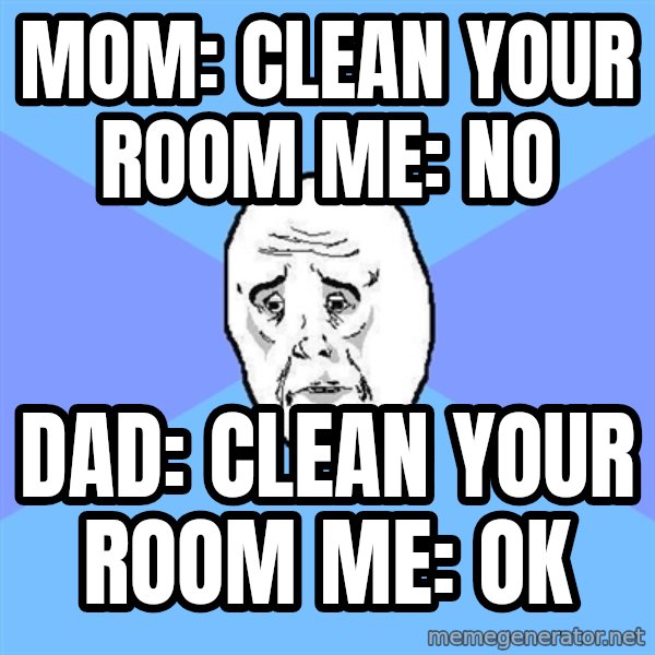Okay Guy meme: mom: clean your room me: no / dad: clean your room me: ok