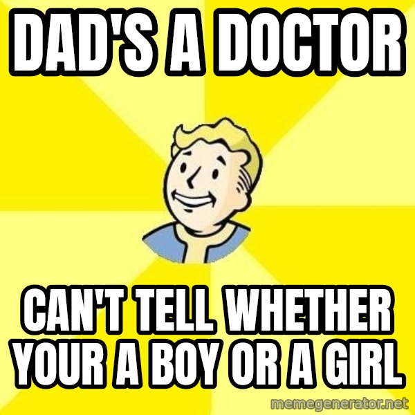 Fallout 3 meme: Dad's a doctor / can't tell whether your a boy or a girl