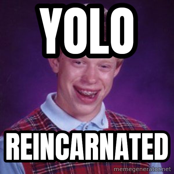 Bad Luck Brian meme: yolo / reincarnated