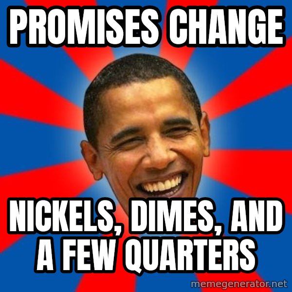 Obama meme: Promises Change / Nickels, Dimes, and a few quarters