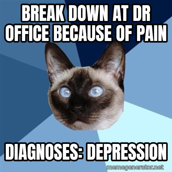 Chronic Illness Cat meme: Break down at dr office because of pain / DIAGNOSES: Depression