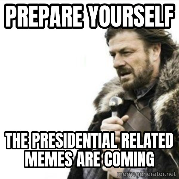 Prepare yourself meme: Prepare yourself / the presidential related memes are coming
