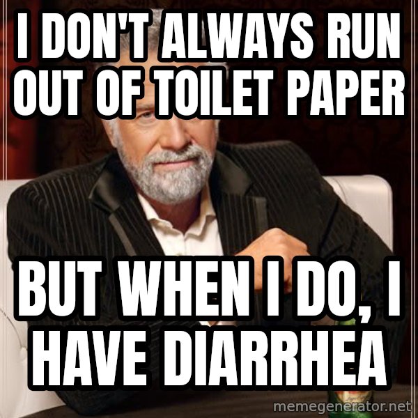 The Most Interesting Man In The World meme: i don't always run out of toilet paper / but when i do, i have diarrhea