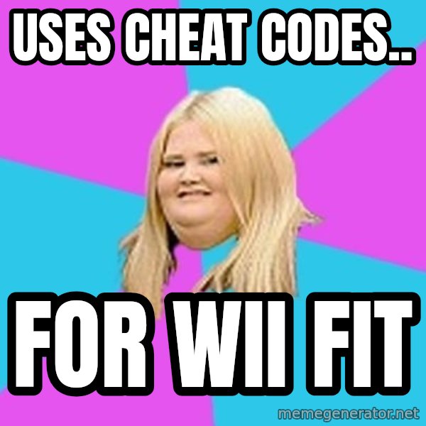 Fat Girl meme: uses cheat codes.. / for wii fit