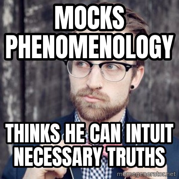 Scumbag Analytic Philosopher meme: mocks phenomenology / thinks he can intuit necessary truths