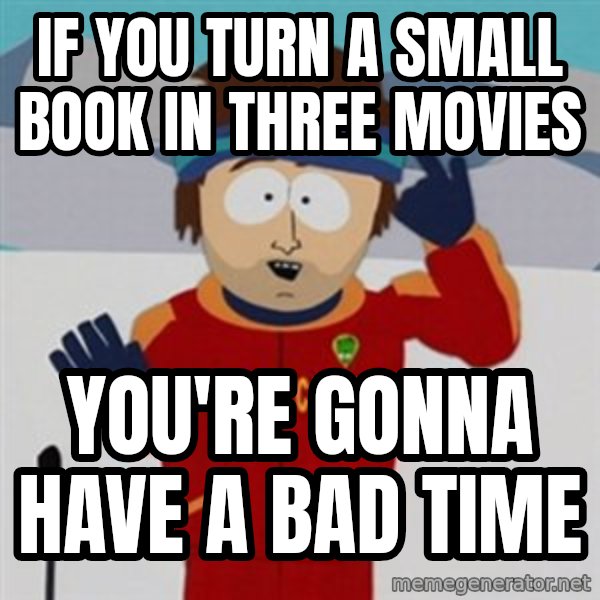 SouthPark Bad Time meme meme: if you turn a small book in three movies / you're gonna have a bad time